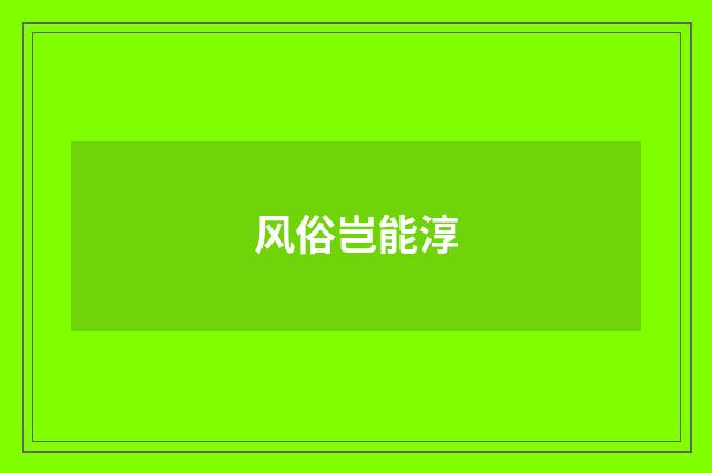 风俗岂能淳