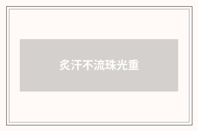 炙汗不流珠光重
