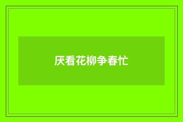 厌看花柳争春忙