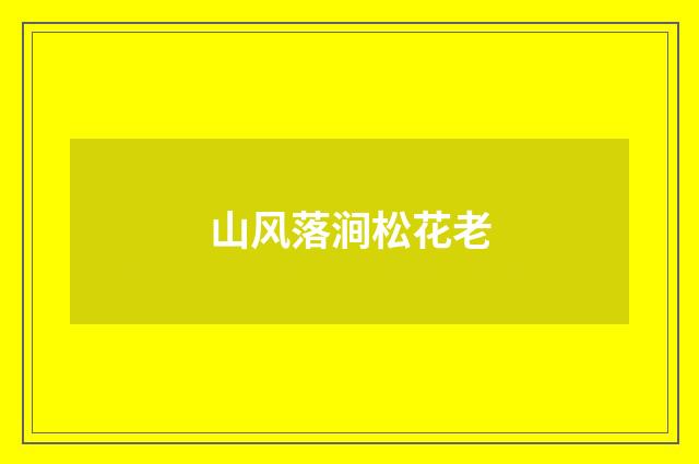 山风落涧松花老