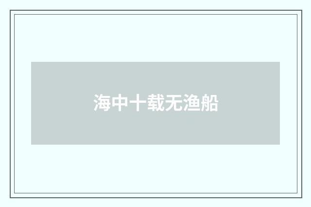 海中十载无渔船