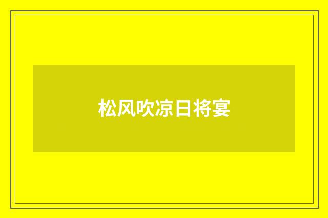 松风吹凉日将宴