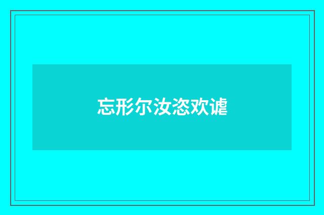 忘形尔汝恣欢谑