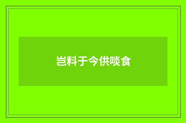 岂料于今供啖食