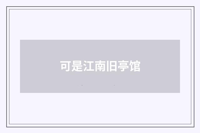 可是江南旧亭馆