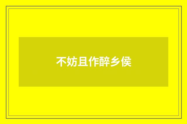 不妨且作醉乡侯