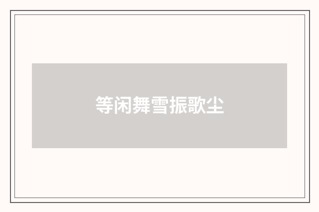 等闲舞雪振歌尘