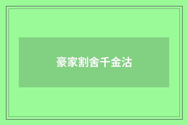 豪家割舍千金沽