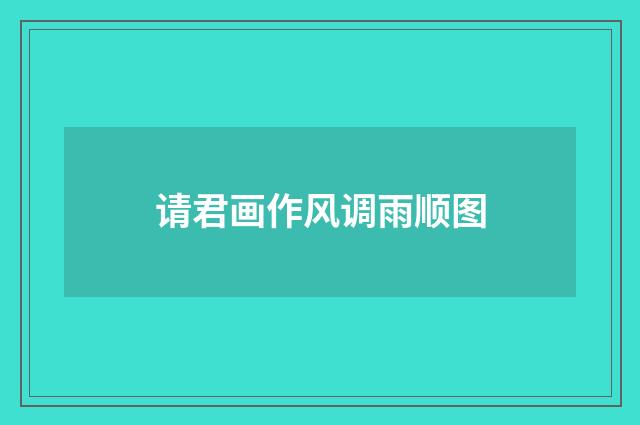 请君画作风调雨顺图