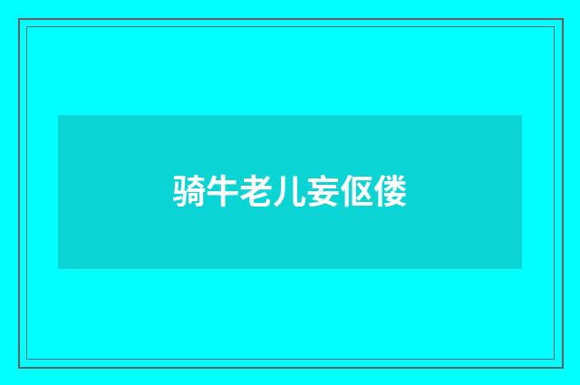骑牛老儿妄伛偻