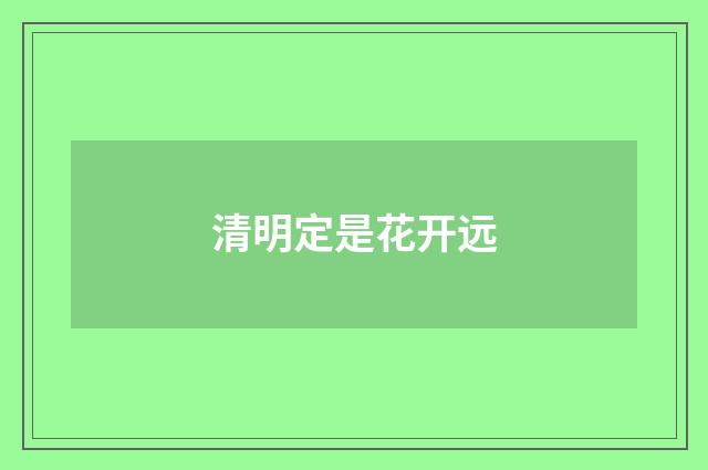 清明定是花开远
