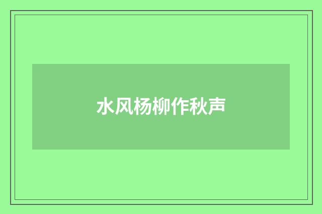 水风杨柳作秋声