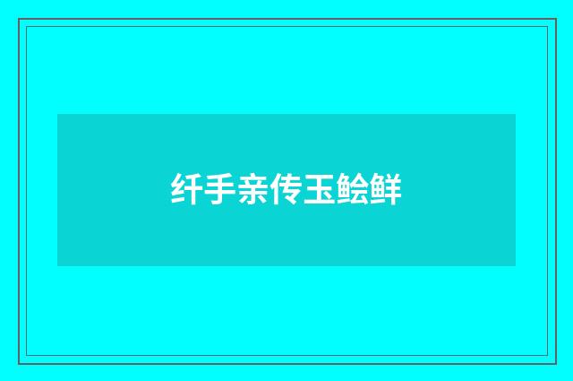 纤手亲传玉鲙鲜