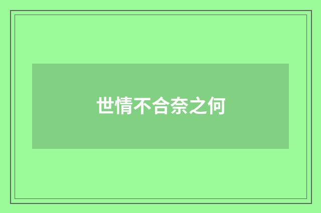 世情不合奈之何