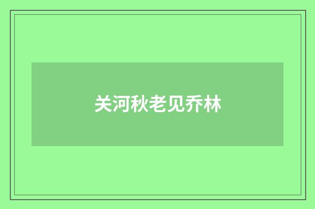 关河秋老见乔林