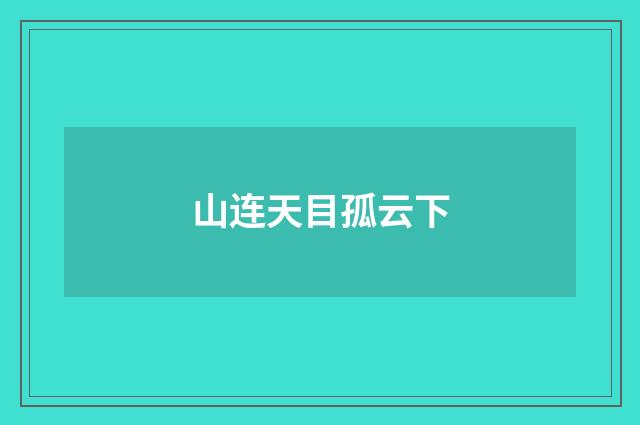 山连天目孤云下