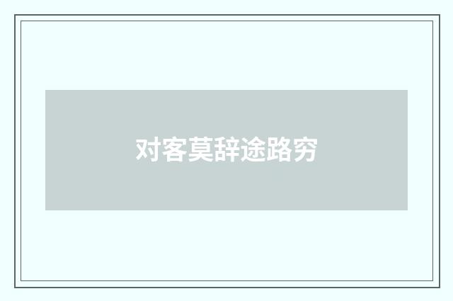 对客莫辞途路穷