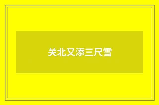 关北又添三尺雪