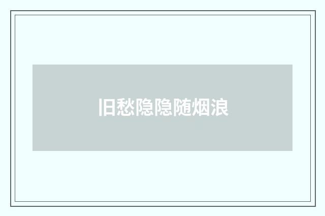 旧愁隐隐随烟浪