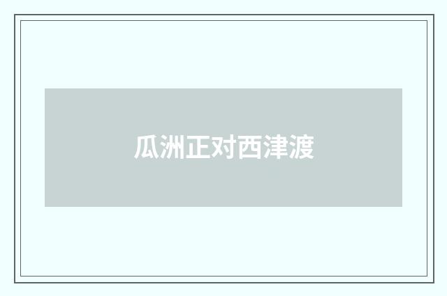 瓜洲正对西津渡