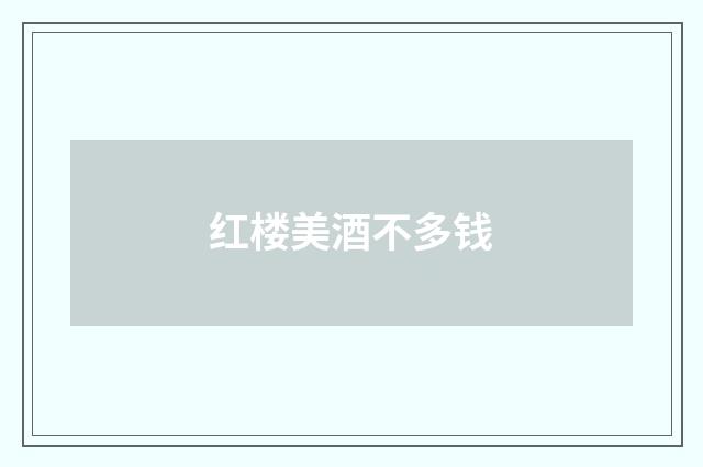 红楼美酒不多钱