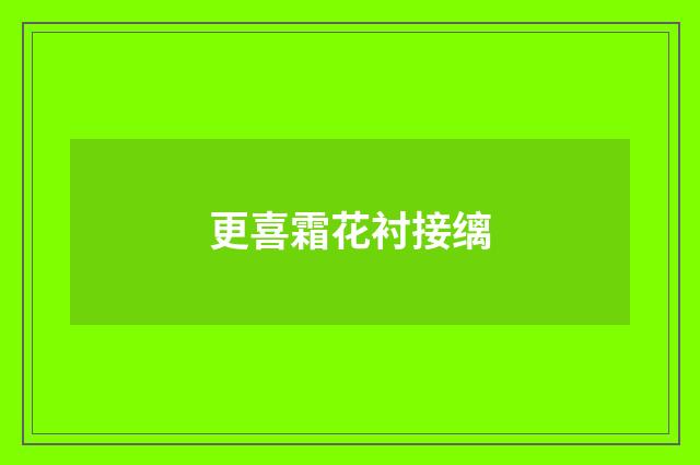 更喜霜花衬接缡