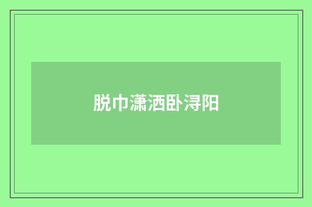 脱巾潇洒卧浔阳