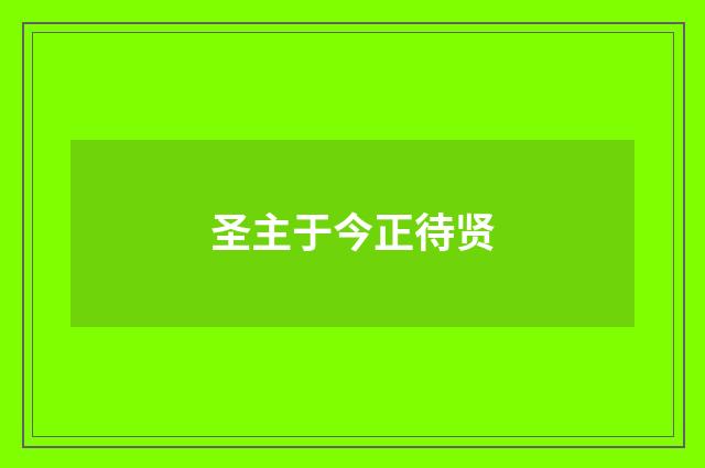圣主于今正待贤