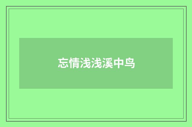 忘情浅浅溪中鸟