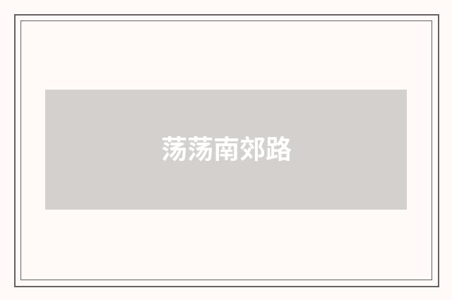 荡荡南郊路