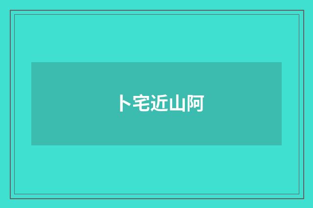 卜宅近山阿