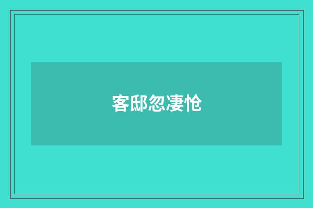 客邸忽凄怆