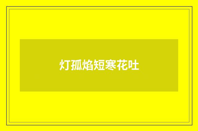 灯孤焰短寒花吐