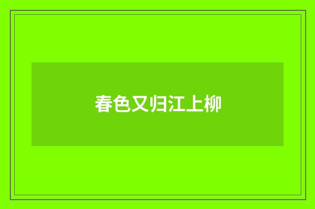 春色又归江上柳