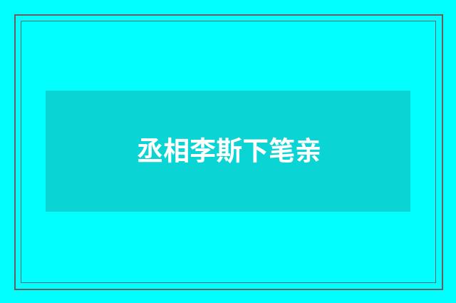 丞相李斯下笔亲