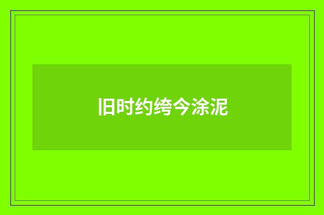 旧时约绔今涂泥