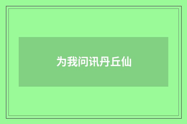 为我问讯丹丘仙