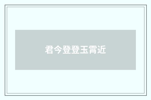 君今登登玉霄近