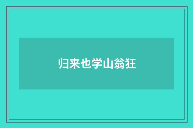 归来也学山翁狂