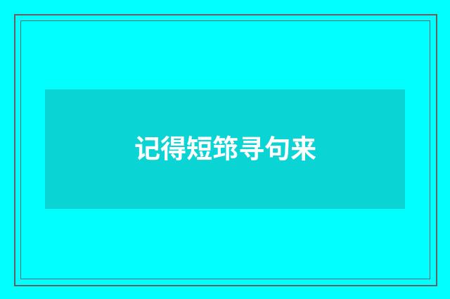 记得短筇寻句来