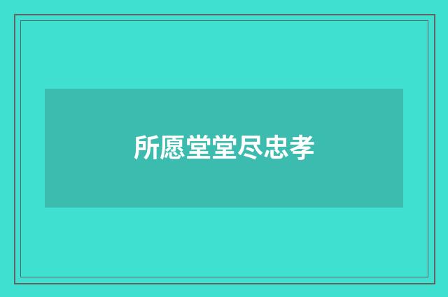 所愿堂堂尽忠孝