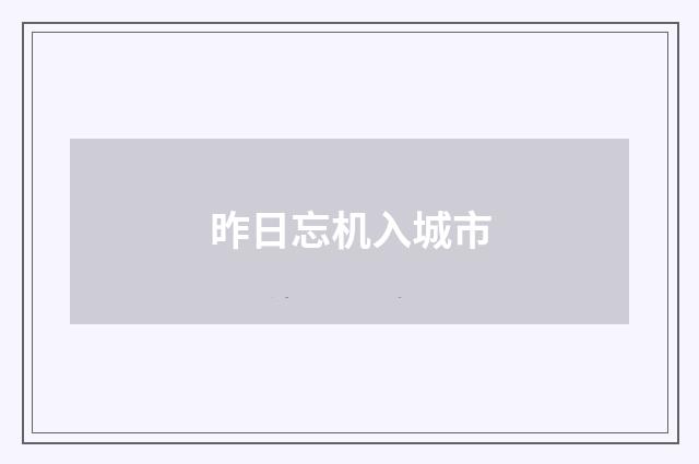 昨日忘机入城市