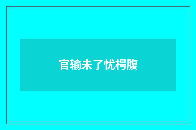 官输未了忧枵腹