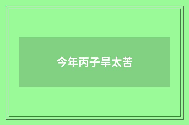 今年丙子旱太苦