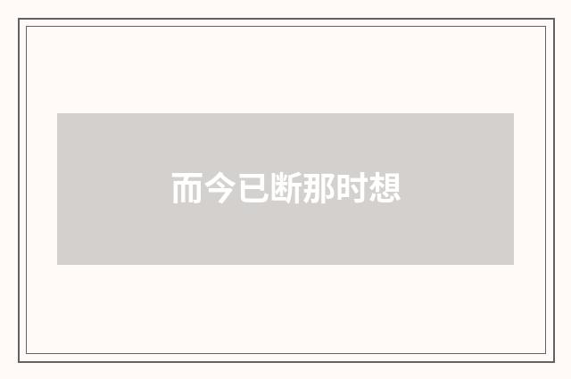 而今已断那时想