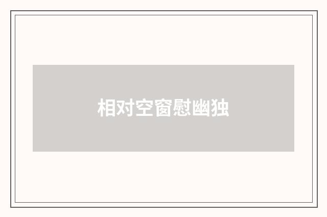 相对空窗慰幽独