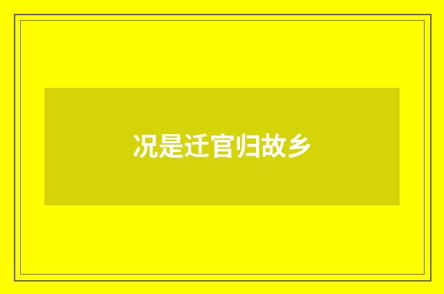 况是迁官归故乡