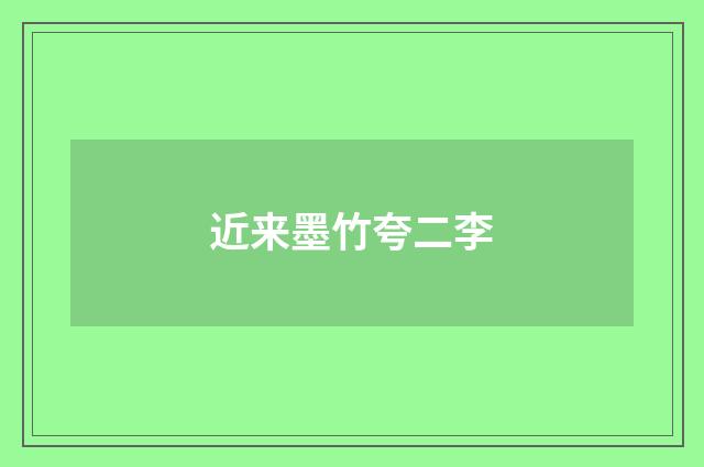 近来墨竹夸二李