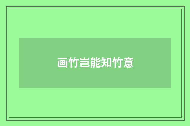 画竹岂能知竹意