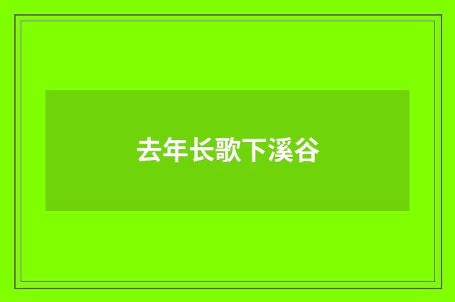 去年长歌下溪谷